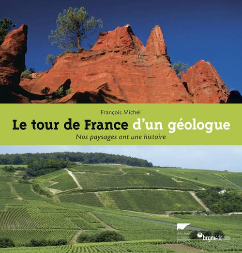 LE TOUR DE FRANCE D'UN GEOLOGUE. NOS PAYSAGES ONT UNE HISTOIRE