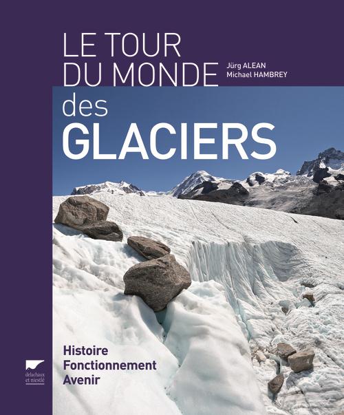 LE TOUR DU MONDE DES GLACIERS. HISTOIRE, FONCTIONNEMENT, AVENIR