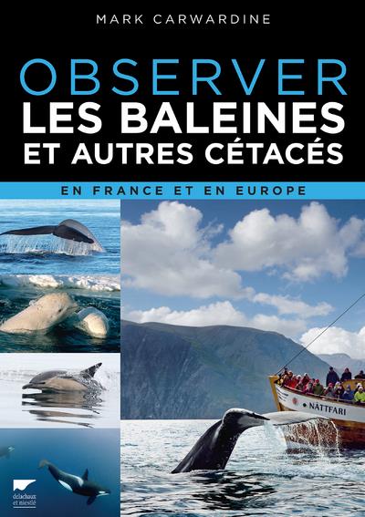OBSERVER LES BALEINES ET AUTRES CETACES. EN FRANCE ET EN EUROPE