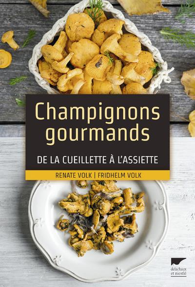 CHAMPIGNONS GOURMANDS. DE LA CUEILLETTE A L'ASSIETTE