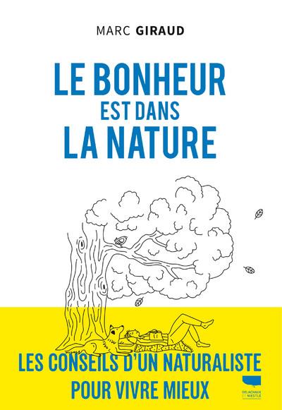 LE BONHEUR EST DANS LA NATURE. LES CONSEILS D'UN NATURALISTE POUR VIVRE MIEUX