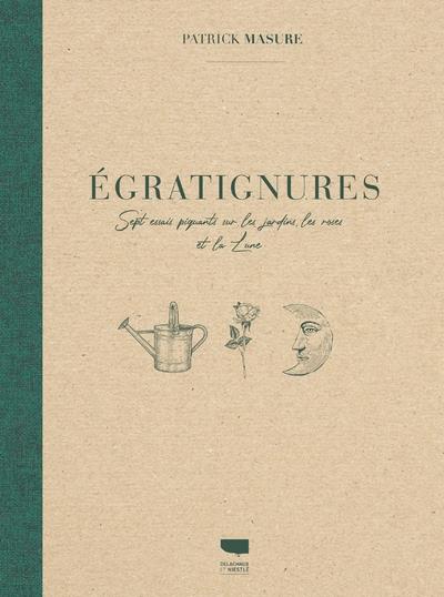 EGRATIGNURES. SEPT ESSAIS PIQUANTS SUR LES JARDINS, LES ROSES ET LA LUNE