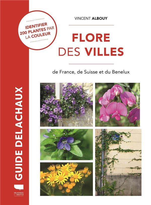 FLORE DES VILLES. DE FRANCE, DE SUISSE ET DU BENELUX (IDENTIFIER 200 PLANTES PAR LA COULEUR)