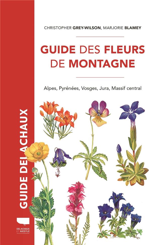 GUIDE DES FLEURS DE MONTAGNE - ALPES, PYRENEES, VOSGES, JURA, MASSIF CENTRAL