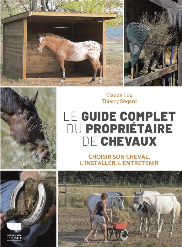 LE GUIDE COMPLET DU PROPRIETAIRE DE CHEVAUX. CHOISIR SON CHEVAL, L'INSTALLER, L'ENTRETENIR