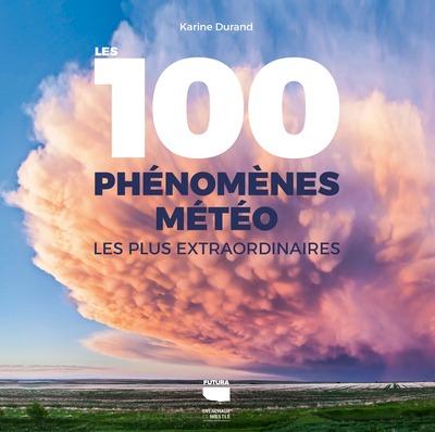LES 100 PHENOMENES METEO LES PLUS EXTRAORDINAIRES