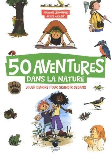 50 AVENTURES DANS LA NATURE - JOUER DEHORS POUR GRANDIR DEDANS