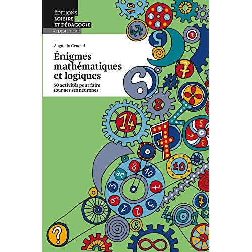 ENIGMES MATHEMATIQUES ET LOGIQUES - 50 ACTIVITES POUR FAIRE TOURNER SES NEURONES