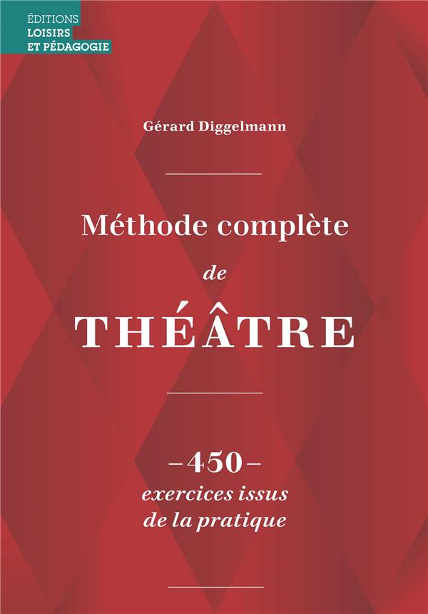 METHODE COMPLETE DE THEATRE - 450 EXERCICES ISSUS DE LA PRATIQUE