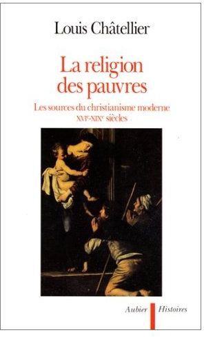 LA RELIGION DES PAUVRES - LES SOURCES DU CHRISTIANISME MODERNE XVIE-XIXE SIECLES
