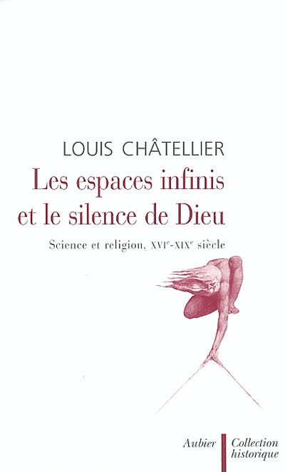LES ESPACES INFINIS ET LE SILENCE DE DIEU - SCIENCE ET RELIGION, XVIIE-XIXE SIECLE