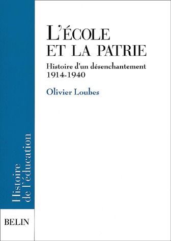L'ECOLE ET LA PATRIE - HISTOIRE D'UN DESENCHANTEMENT. 1914-1940