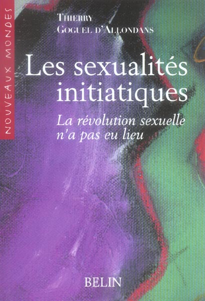 LES SEXUALITES INITIATIQUES - LA REVOLUTION SEXUELLE N'A PAS EU LIEU