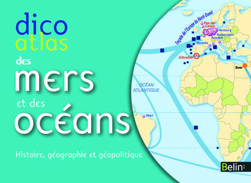 DICO ATLAS DES MERS ET DES OCEANS - HISTOIRE, GEOGRAPHIE ET GEOPOLITIQUE