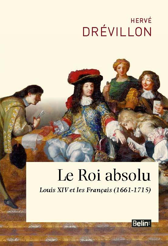 LE ROI ABSOLU - LOUIS XIV ET SES SUJETS (1661-1715)