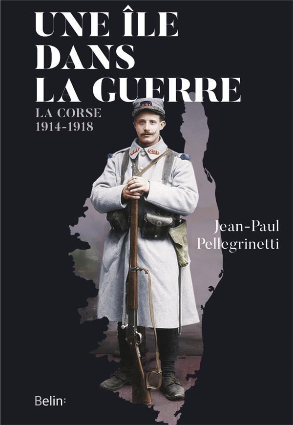 UNE ILE DANS LA GUERRE - LA CORSE, 1914-1918