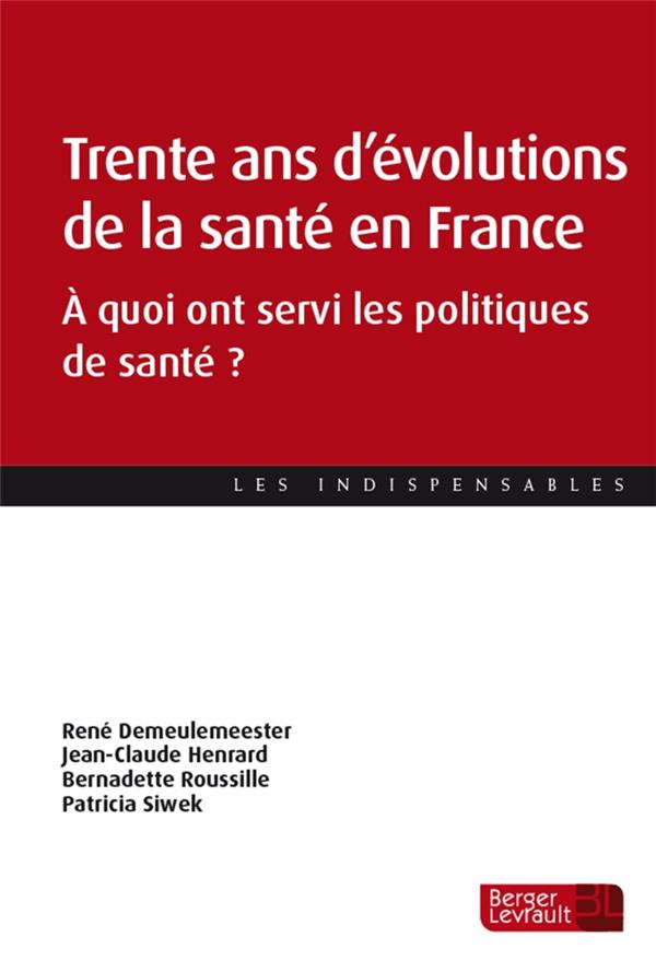 TRENTE ANS D'EVOLUTIONS DE LA SANTE EN FRANCE - A QUOI ONT SERVI LES POLITIQUES DE SANTE?