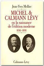 MICHEL & CALMANN LEVY - OU LA NAISSANCE DE L'EDITION MODERNE 1836-1891