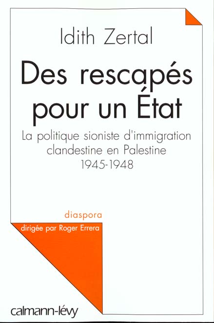 DES RESCAPES POUR UN ETAT - LA POLITIQUE SIONISTE D'IMMIGRATION CLANDESTINE EN PALESTINE 1945 - 1948