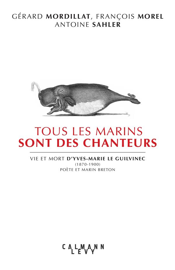 TOUS LES MARINS SONT DES CHANTEURS - VIE ET MORT D'YVES-MARIE LE GUILVINEC (1870-1900) POETE ET MARI