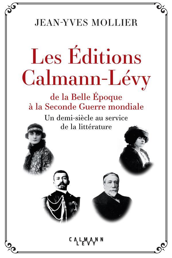 LES EDITIONS CALMANN-LEVY DE LA BELLE EPOQUE A LA SECONDE GUERRE MONDIALE - UN DEMI-SIECLE AU SERVIC
