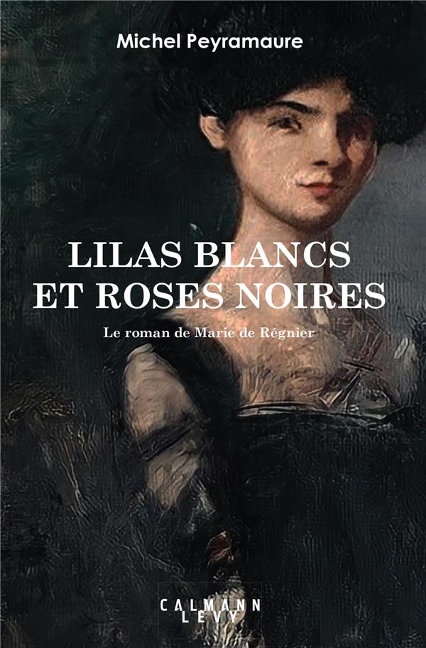 LILAS BLANCS ET ROSES NOIRES - LE ROMAN DE MARIE DE REGNIER