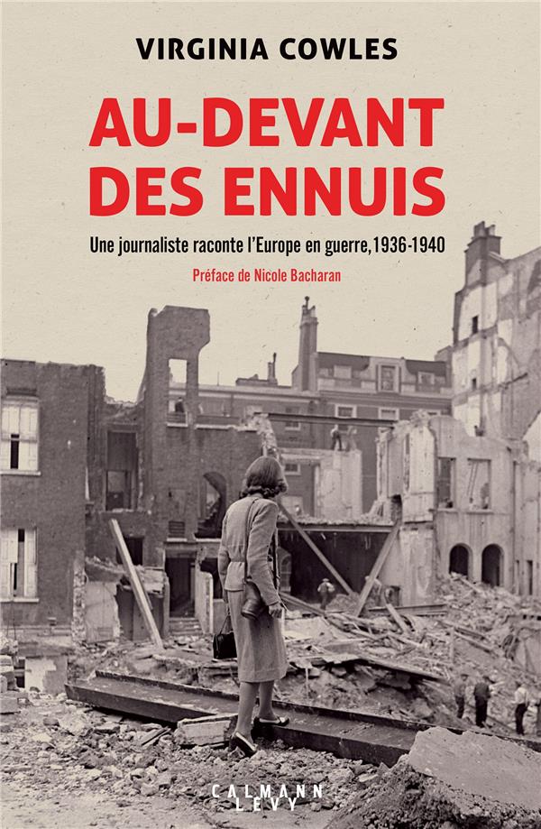 AU-DEVANT DES ENNUIS - UNE JOURNALISTE RACONTE L'EUROPE EN GUERRE, 1936-1940