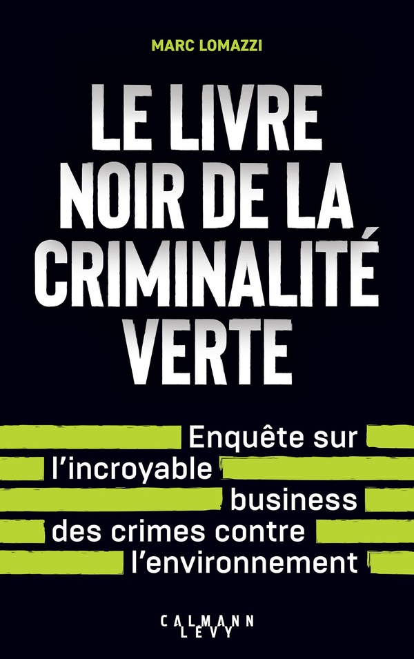 LE LIVRE NOIR DE LA CRIMINALITE VERTE - L'INCROYABLE BUSINESS DES CRIMES CONTRE L'ENVIRONNEMENT