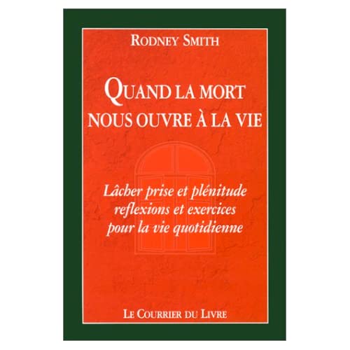QUAND LA MORT NOUS OUVRE A LA VIE - LACHER PRISE ET PLENITUDE : REFLEXION ET EXERCICES POUR LA VIE