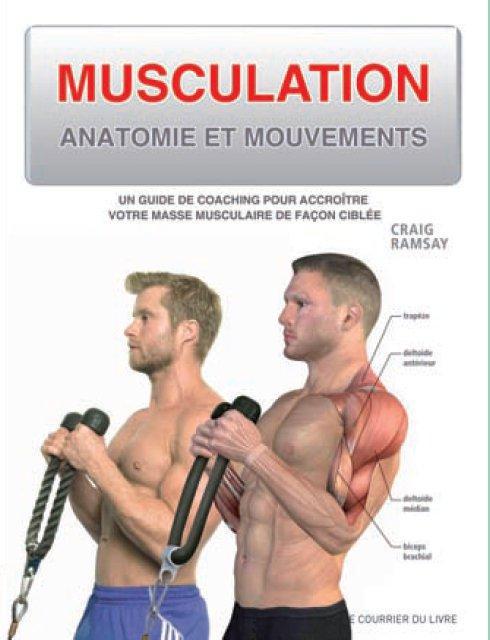 MUSCULATION, ANATOMIE ET MOUVEMENTS, UN GUIDE DE COACHING POUR ACCROITRE VOTRE MASSE MUSCULAIRE DE