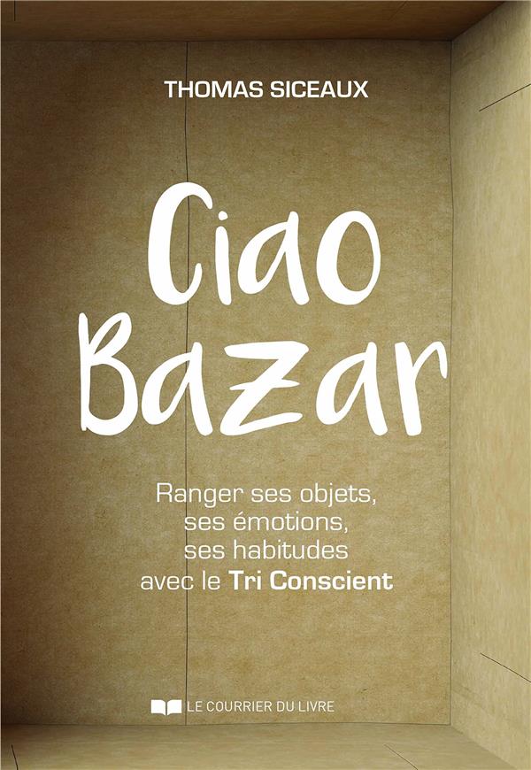 CIAO BAZAR - RANGER SES OBJETS, SES EMOTIONS, SES HABITUDES AVEC LE TRI CONSCIENT