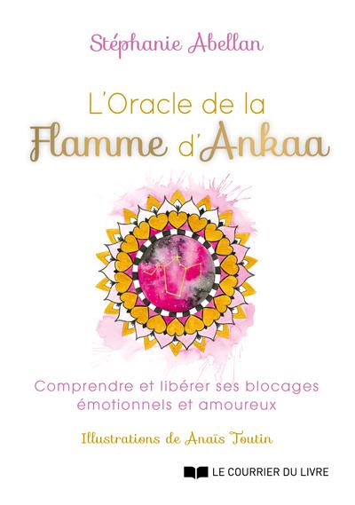 L'ORACLE DE LA FLAMME D'ANKAA - COMPRENDRE ET LIBERER SES BLOCAGES EMOTIONNELS ET AMOUREUX