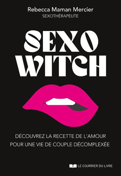 SEXO WITCH - DECOUVREZ LA RECETTE DE L'AMOUR POUR UNE VIE DE COUPLE DECOMPLEXEE