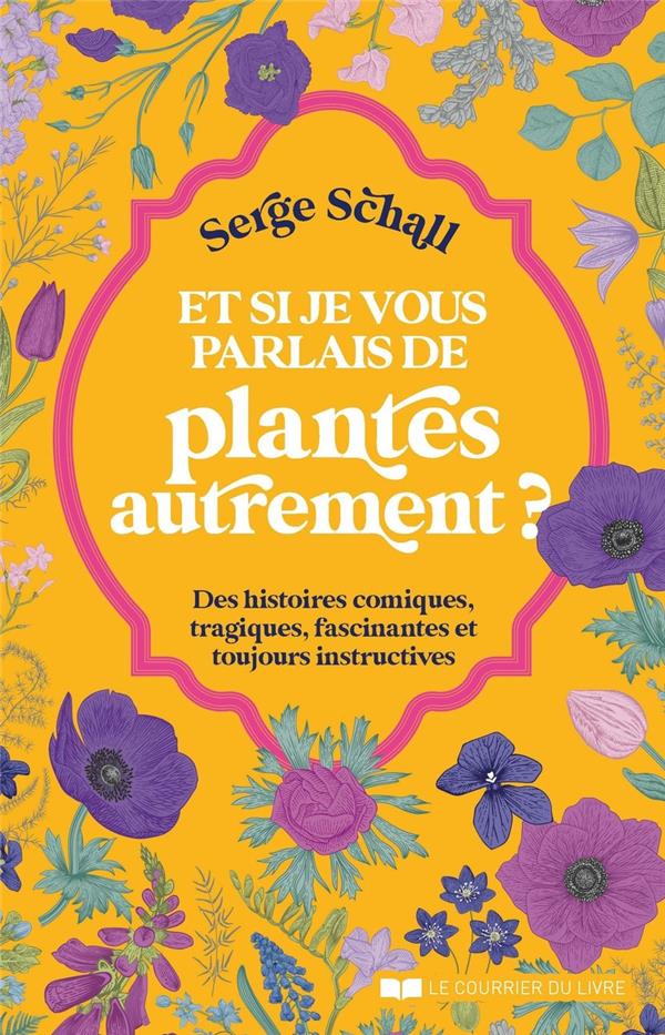 ET SI JE VOUS PARLAIS DES PLANTES AUTREMENT ? - DES HISTOIRES COMIQUES, TRAGIQUES, FASCINANTES ET TO