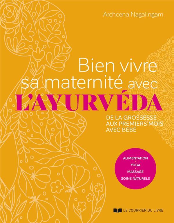 BIEN VIVRE SA MATERNITE AVEC L'AYURVEDA - DE LA GROSSESSE AUX PREMIERS MOIS AVEC BEBE