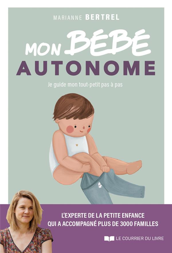 MON BEBE AUTONOME - JE GUIDE MON TOUT-PETIT PAS A PAS