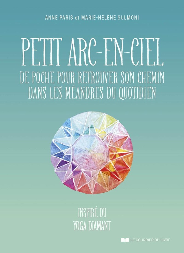 PETIT ARC-EN-CIEL DE POCHE POUR RETROUVER SON CHEMIN DANS LES MEANDRES DU QUOTIDIEN
