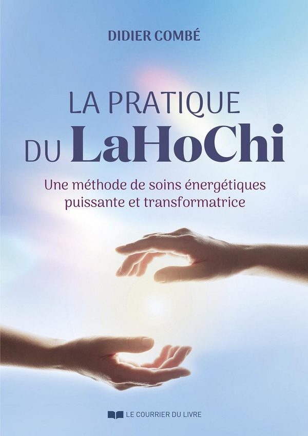 LA PRATIQUE DU LAHOCHI - UNE METHODE DE SOINS ENERGETIQUES PUISSANTE ET TRANSFORMATRICE