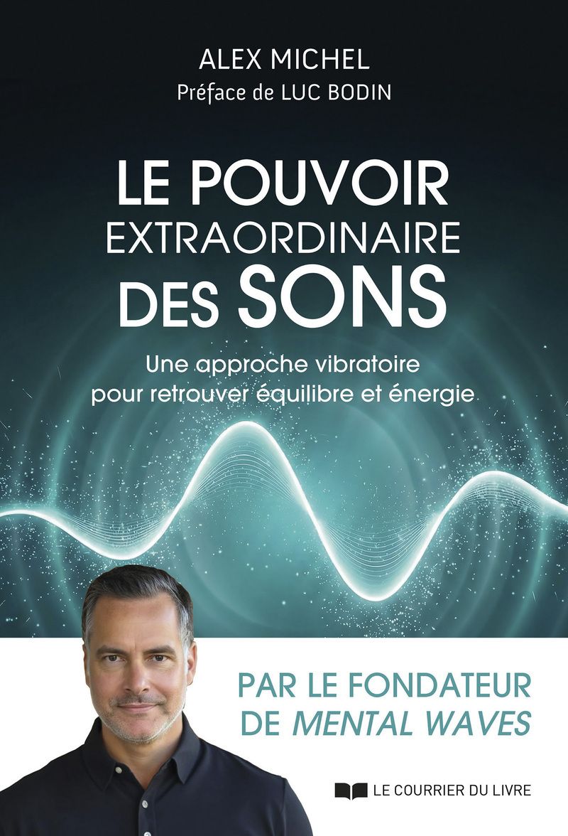 LE POUVOIR EXTRAORDINAIRE DES SONS - UNE APPROCHE VIBRATOIRE POUR RETROUVER EQUILIBRE ET ENERGIE