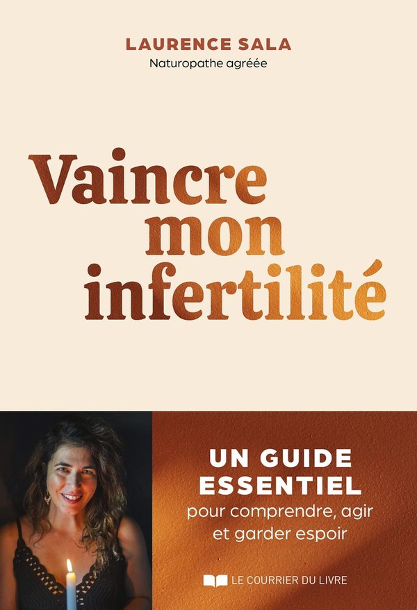VAINCRE MON INFERTILITE - LE GUIDE ESSENTIEL POUR COMPRENDRE, AGIR ET GARDER ESPOIR