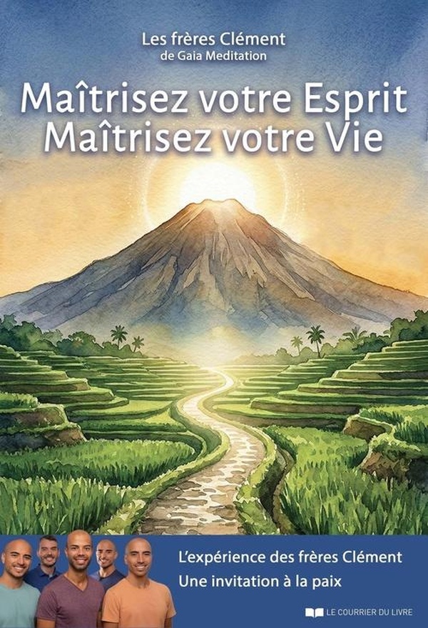 MAITRISEZ VOTRE ESPRIT - MAITRISEZ VOTRE VIE. L'EXPERIENCE DES FRERES CLEMENT, UNE INVITATION A LA P