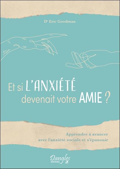 ET SI L'ANXIETE DEVENAIT VOTRE AMIE ? APPRENDRE A AVANCER AVEC L'ANXIETE SOCIALE ET S'EPANOUIR