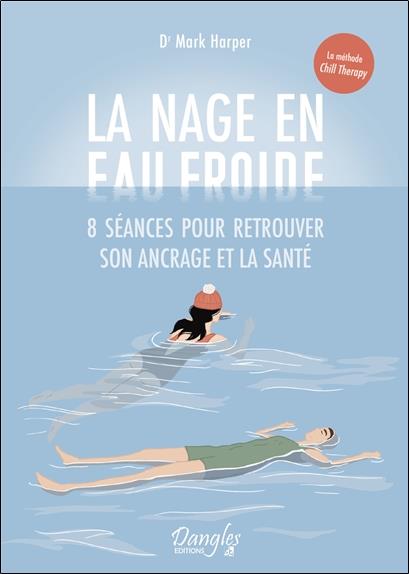 LA NAGE EN EAU FROIDE - 8 SEANCES POUR RETROUVER SON ANCRAGE ET LA SANTE