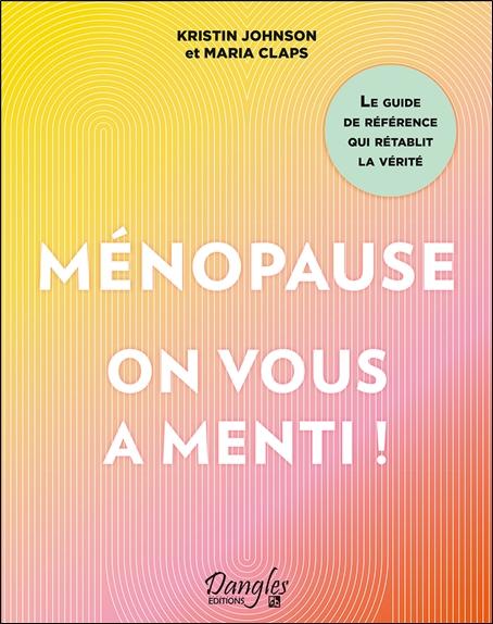 MENOPAUSE : ON VOUS A MENTI ! LE GUIDE DE REFERENCE QUI RETABLIT LA VERITE
