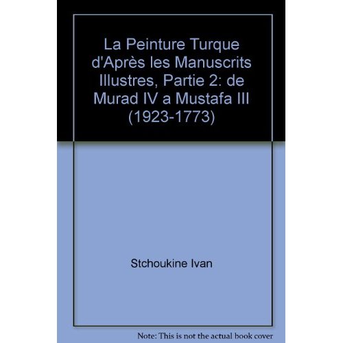 LA PEINTURE TURQUE D'APRES LES MANUSCRITS ILLUSTRES, PARTIE 2: DE MURAD IV A MUSTAFA III (1923-1773)