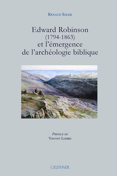 EDWARD ROBINSON (1794-1863) ET L'EMERGENCE DE L'ARCHEOLOGIE BIBLIQUE