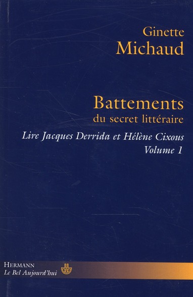 BATTEMENTS DU SECRET LITTERAIRE - LIRE JACQUES DERRIDA ET HELENE CIXOUS, TOME 1