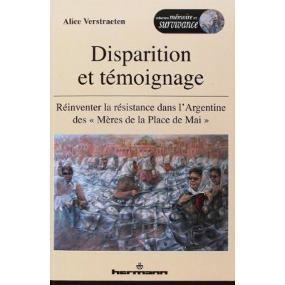 DISPARITION ET TEMOIGNAGE - REINVENTER LA RESISTANCE DANS L'ARGENTINE DES MERES DE LA PLACE DE MAI