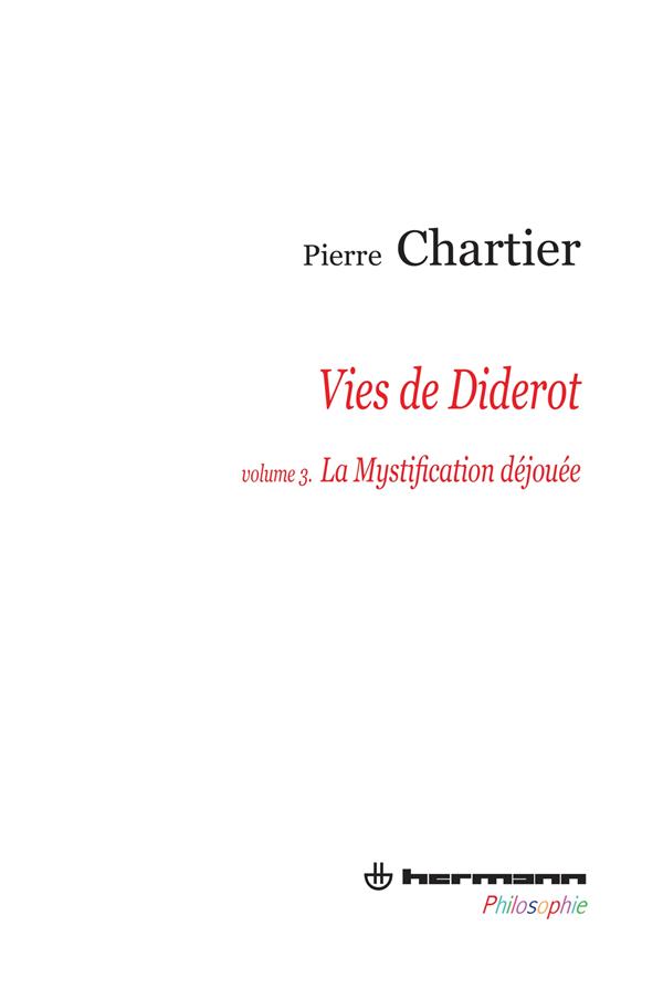 VIES DE DIDEROT, VOLUME 3. PORTRAIT DU PHILOSOPHE EN MYSTIFICATEUR - LA MYSTIFICATION DEJOUEE