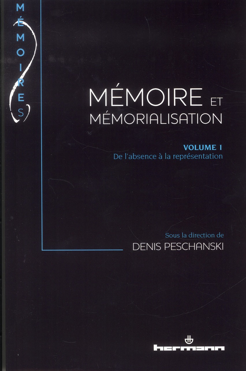 MEMOIRE ET MEMORIALISATION - VOLUME 1: DE L'ABSENCE A LA REPRESENTATION